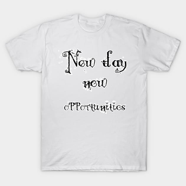 new day new opportunities ! T-Shirt by sarahnash